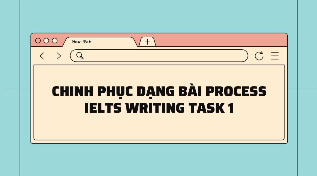 Chinh phục dạng bài Process IELTS Writing Task 1